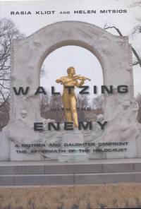 WALTZING WITH THE ENEMY: A MOTHER AND DAUGHTER CONFRONT THE AFTERMATH OF THE HOLOCAUST