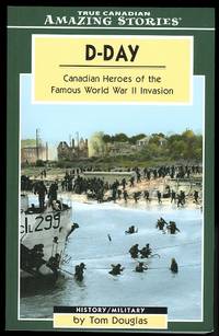 D Day Canadian Heroes Of The Famous World War Ii Invasion
