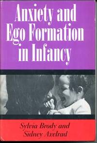 Anxiety and Ego Formation in Infancy by Brody, Sylvia and Axelrad, Sidney - 1970