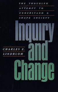 Inquiry and Change: The Troubled Attempt to Understand and Shape Society