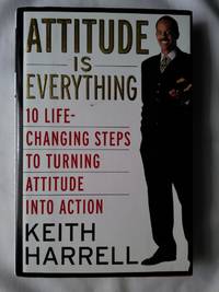 Attitude Is Everything: 10 Life-Changing Steps to Turning Attitude into Action