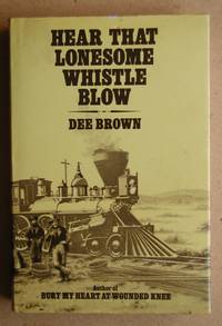 Hear That Lonesome Whistle Blow. by Brown, Dee - 1978