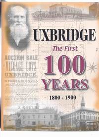 UXBRIDGE:  The First 100 Years 1800 - 1900 ( Ontario Local History )( 1st One Hundred Years )