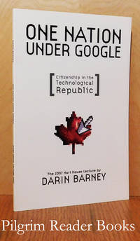 One Nation Under Google (Citizenship in the Technological Republic) by Barney, Darin - 2007