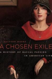 A Chosen Exile : A History of Racial Passing in American Life