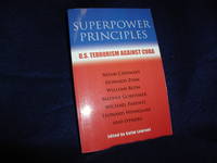 Superpower Principles: U.S. Terrorism Against Cuba by Lamrani, Salim, editor; Chomsky, Noam; Zinn, Howard; Blum, William et. al - 2005