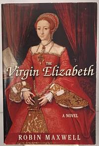 The Virgin Elizabeth: A Novel by Maxwell, Robin - 2012