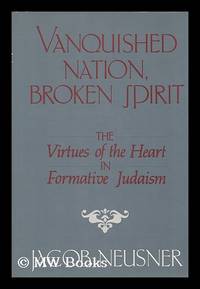 Vanquished Nation, Broken Spirit : the Virtues of the Heart in Formative Judaism / Jacob Neusner