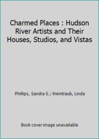 Charmed Places : Hudson River Artists and Their Houses, Studios, and Vistas by Phillips, Sandra S.; Weintraub, Linda - 1988