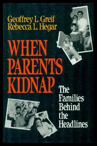 WHEN PARENTS KIDNAP - The Families Behind the Headlines by Greif, Geoffrey L.; Hegar, Rebecca L - 1993