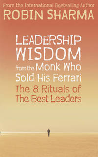 image of Leadership Wisdom from the Monk Who Sold His Ferrari: The 8 Rituals of the Best Leaders