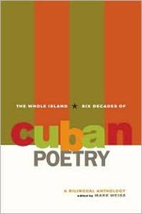 The Whole Island: Six Decades of Cuban Poetry, a Bilingual Anthology