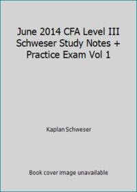 June 2014 CFA Level III Schweser Study Notes + Practice Exam Vol 1