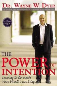 The Power of Intention : Change the Way You Look at Things and the Things You Look at Will Change