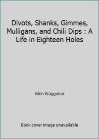 Divots, Shanks, Gimmes, Mulligans, and Chili Dips : A Life in Eighteen Holes