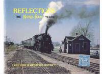 REFLECTIONS:  The Nickel Plate Years. Lake Erie and Western District / The Nickel Plate Road Historical and Technical Society Inc. ( Rail / Railway / Trains / Locomotives ) by Dicken, Bruce K; Hirsimaki, Eric E; Semon, James M (signed) / The Nickel Plate Road Historical and Technical Society Inc - 1982