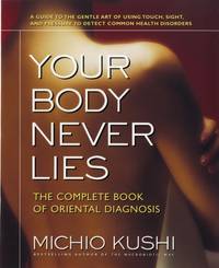 Your Body Never Lies : The Complete Book of Oriental Diagnosis