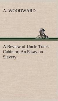 A Review of Uncle Tom's Cabin or, An Essay on Slavery