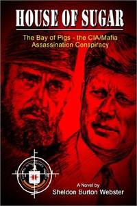 House of Sugar: The Bay of Pigs and the CIA/mafia's Assasination of JFK
