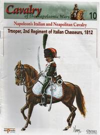 Cavalry of the Napoleonic Wars 10: Napoleon's Italian and Neapolitan Cavalry. Trooper, 2nd Regiment of Italian Chasseurs, 1812