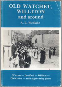 Old Watchet, Williton and Around. Watchet - Doniford - Williton - Old Cleeve and neighbouring places. A pictorial record of the last hundred years