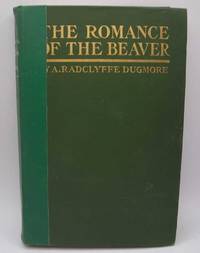 The Romance of the Beaver, being the History of the Beaver in the Western Hemisphere by A. Radclyffe Dugmore - 1914