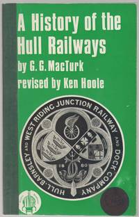 A History of the Hull Railways by MacTurk, G.G - 1970