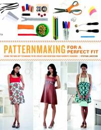 Patternmaking for a Perfect Fit: Using the Rub-Off Technique to Re-Create and Redesign Your...