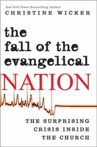 The Fall of the Evangelical Nation : The Surprising Crisis Inside the Church