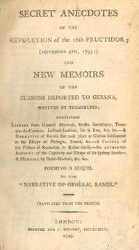 Secret Anecdotes of the Revolution of the 18th Fructidor (September 4th, 1797); and New Memoirs of the Persons Deported to Guiana, Written by Themselves....Forming a Sequel to the &quot;Narrative of General Ramel. by (Ramel, General Jean-Pierre.)