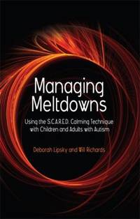 Managing Meltdowns : Using the S. C. A. R. E. D. Calming Technique with Children and Adults with...