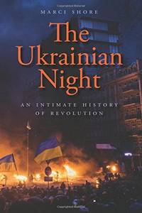 The Ukrainian Night: An Intimate History of Revolution