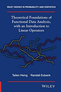 Theoretical Foundations of Functional Data Analysis, with an Introduction to Linear Operators:...