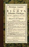 Privilegia Londini: Or, The Rights, Liberties, Privileges, Laws,..