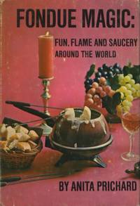 Fondue Magic : Fun, Flame And Saucery Around The World