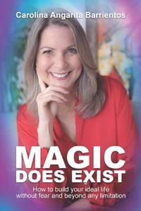 MAGIC DOES EXIST!: How to Build Your Ideal Life Without Fear and Beyond Any Limitation