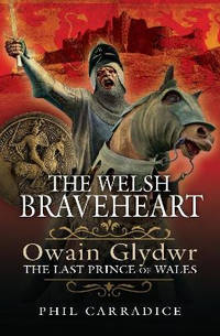 The Welsh Braveheart: Owain Glydwr, The Last Prince of Wales