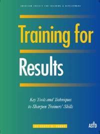 Training for Results : Key Tools and Techniques to Sharpen Trainers' Skills