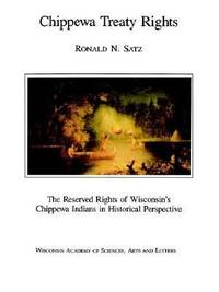 Chippewa Treaty Rights: The Reserved Rights of Wisconsin&#039;s Chippewa Indians in Historical Perspective by Satz, Ronald N - 1996