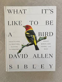 What It's Like to Be a Bird: From Flying to Nesting, Eating to Singing-What Birds Are Doing,...