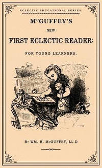 McGuffey's First Eclectic Reader: A Facsimile of the 1863 Edition