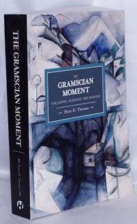 The Gramscian moment, philosophy, hegemony and Marxism by Thomas, Peter D - 2009