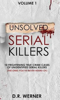 Unsolved Serial Killers: 10 Frightening True Crime Cases of Unidentified Serial Killers (The Ones...