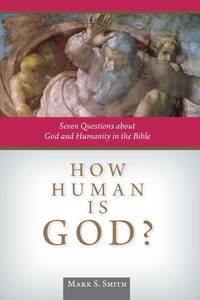 How Human Is God?: Seven Questions about God and Humanity in the Bible