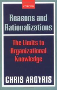 Reasons and Rationalizations : The Limits to Organizational Knowledge