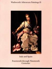 Wadsworth Atheneum Paintings II : Italy and Spain, Fourteenth Through Nineteenth Centuries by Craig Felton; Jean K. Cadogan; George Kubler; Michael R. Mahoney - 1993