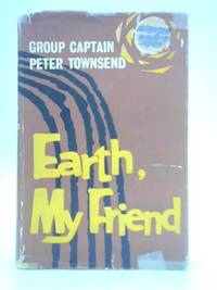 Earth, My Friend by Peter Townsend - Hardcover - 1959 - from World of Rare Books (SKU: 1649150777MHP)