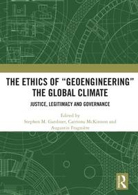 The Ethics of Geoengineering the Global Climate : Justice, Legitimacy and Governance