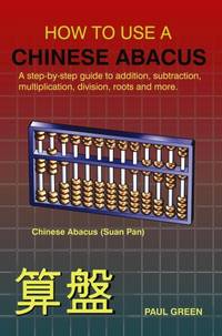 HOW TO USE A CHINESE ABACUS: A Step-by-step Guide to Addition, Subtraction, Multiplication,...