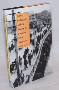 Fuzhou Protestants and the making of a modern China, 1857-1927